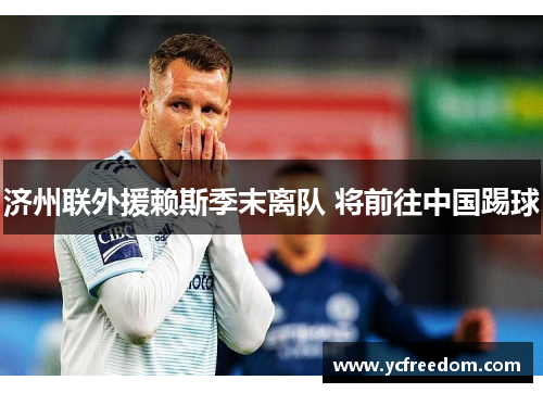 济州联外援赖斯季末离队 将前往中国踢球